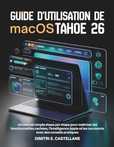 Guide d'utilisation de macOS Tahoe 26: Un manuel simple étape par étape pour maîtriser les fonctionnalités cachées, l'intelligence Apple et les raccourcis avec des conseils pratiques