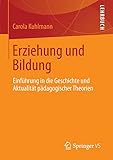 Erziehung und Bildung: Einführung in die Geschichte und Aktualität pädagogischer Theorien - Carola Kuhlmann 