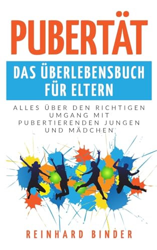 Pubertät - Das Überlebensbuch für Eltern: Alles über den richtigen