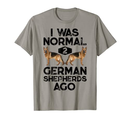 I Was Normal 2 German Shepherds Ago T shirt Funny Dog Gift T-Shirt