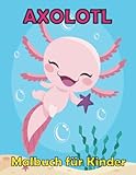  Axolotl Malbuch für Kinder: 32 Niedliche Axolotl-Malerei für Kinder, Jungen und Mädchen mit unglaublichen Illustrationen von Axolotl zum Ausmalen und ... aller Altersgruppen zu entspannen und Stress