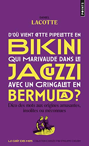 D'où vient cette pipelette en bikini qui marivaude dans le jacuzzi avec un gringalet en bermuda ? : Dico des mots aux origines amusantes, insolites ou méconnues (Points Goût des Mots)