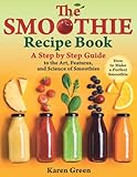 How to Make a Perfect Smoothie - A Step by Step Guide to the Art, Features, and Science of Smoothies (The Smoothie Recipe Book)