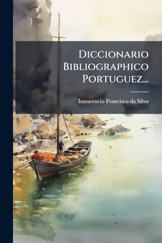 Diccionario Bibliographico Portuguez... (Portuguese Edition)