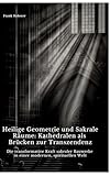 Heilige Geometrie und Sakrale Räume: Kathedralen als Brücken zur Transzendenz: Die transformative Kraft sakraler Bauwerke in einer modernen, spirituellen Welt