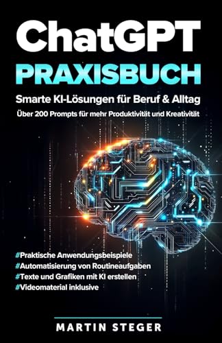 ChatGPT Praxisbuch: Smarte KI-Lösungen für Beruf & Alltag - Über 200 Prompts für mehr Produktivität und Kreativität