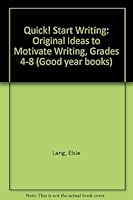 Quick! Start Writing: Original Ideas To Motivate Writing, Grades 4 8 0673180638 Book Cover