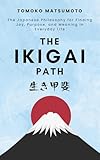 The Ikigai Path: The Japanese Philosophy for Finding Joy, Purpose, and Meaning in Everyday Life (Reflections of the Sakura)