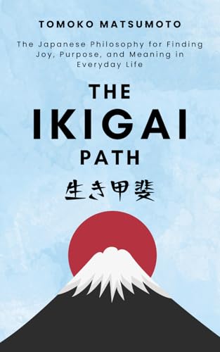The Ikigai Path: The Japanese Philosophy for Finding Joy, Purpose, and Meaning in Everyday Life (Reflections of the Sakura)