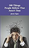 500 Things People Believe That Aren't True