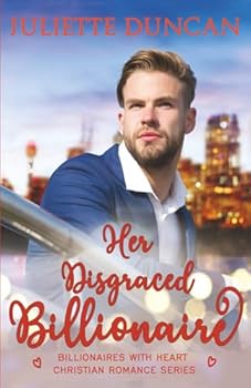 Her Disgraced Billionaire - Book #3 of the Billionaires with Heart