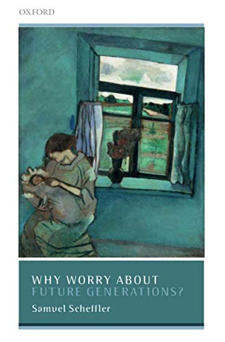 Why Worry About Future Generations? (Uehiro Series in Practical Ethics)