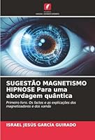SUGESTÃO MAGNETISMO HIPNOSE Para uma abordagem quântica (Portuguese Edition) 6208866707 Book Cover