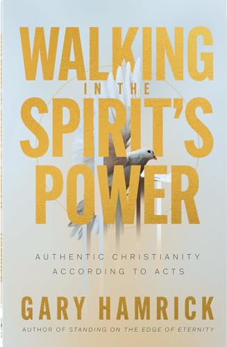 Walking in the Spirit’s Power: A Chapter by Chapter Study of Acts for Experiencing Authentic Christianity