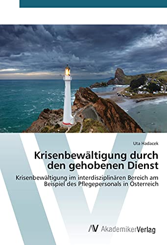 Krisenbewältigung durch den gehobenen Dienst: Krisenbewältigung im interdisziplinären Bereich am Beispiel des Pflegepersonals in Österreich