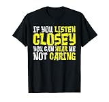 Wenn du genau zuhörst, kannst du mich nicht kümmern hören T-Shirt