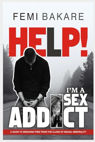 HELP! I’M A SEX ADDICT: A guide to breaking free from the claws of sexual immorality