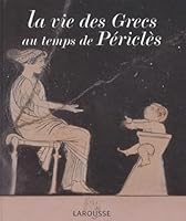 La vie des Grecs au temps de Périclès 2035053706 Book Cover