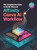  Affinity: Der umfassende All-in-One-Leitfaden. Meistern Sie die neue Unified Suite (Vektor, Pixel, Layout) und den revolutionären Canva-KI-Workflow – vom Anfänger bis zum Profi. (German Edition)