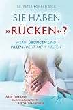 SIE HABEN RÜCKEN ? WENN ÜBUNGEN UND PILLEN NICHT MEHR HELFEN: NEUE THERAPIEN DURCH KOMPETENTE SPEZIALDIAGNOSTIK - DR. PETER KONRAD SIGG 