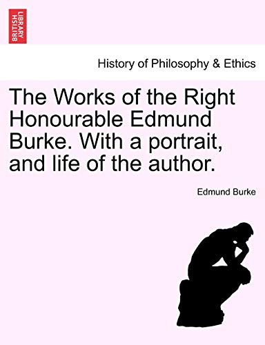 The Works of the Right Honourable Edmund Burke. with a Portrait, and Life of the Author.