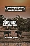 SÜDAFRIKA Reiseführer 2026: Erleben Sie sonnenverwöhnte Strände, ungezähmte Tierwelt und malerische Wanderwege - Michael R. Parkhill 