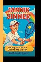 JANNIK SINNER: The Boy Who Hit His Dreams into the Sky B0G2SMLVH5 Book Cover