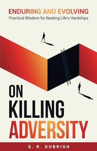On Killing Adversity: Enduring and Evolving: Practical Wisdom for Beating Life’s Hardships