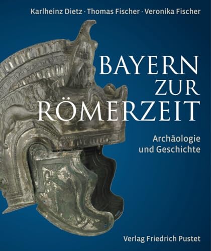 Bayern zur Römerzeit: Archäologie und Geschichte