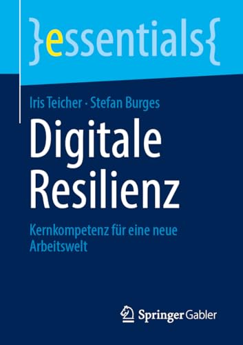Digitale Resilienz: Kernkompetenz für eine neue Arbeitswelt (essentials)