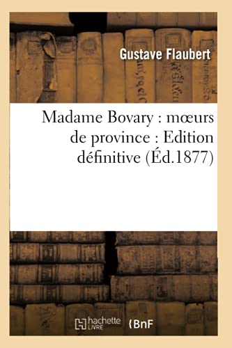Madame Bovary: Moeurs de Province: Edition Définitive (Éd.1877) (Litterature) (French Edition)