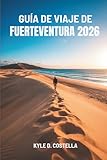 GUÍA DE VIAJE DE FUERTEVENTURA 2026: Sol, arena y aventura en las Islas Canarias