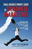 Small Business Owners Guide to Dynamite Marketing: Explode your sales, skyrocket your profits, unleash you business potential 1480126993 Book Cover