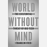 World Without Mind: The Existential Threat of Big Tech