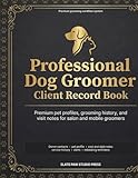 Professional Dog Groomer Client Record Book: Premium pet profiles, grooming history, and visit notes for salon and mobile groomers
