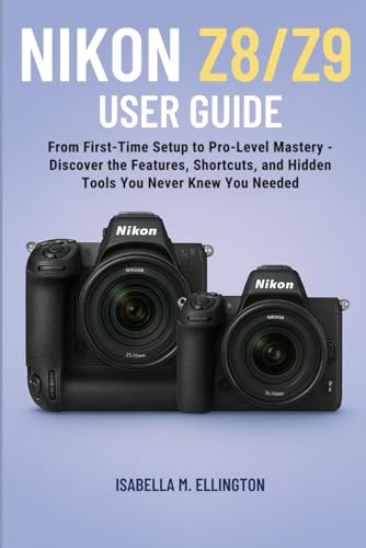 NIKON Z8/Z9 USER GUIDE: From First-Time Setup to Pro-Level Mastery — Discover the Features, Shortcuts, and Hidden Tools You Never Knew You Needed.