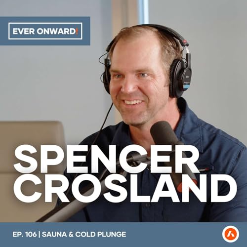 Sauna & Cold Plunge: The Science of Contrast Therapy (Sleep, Recovery, Dopamine) - Spencer Crosland | Ever Onward - Ep. 106