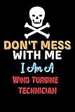 Don't Mess With Me I Am A Wind Turbine Technician - Funny Wind Turbine Technician Notebook And Journal Gift Ideas: Lined Notebook / Journal Gift, 120 Pages, 6x9, Soft Cover, Matte Finish
