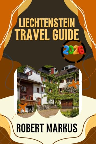 Liechtenstein Travel Guide 2026 : Explore Alpine Villages, Historic Castles, Scenic Trails and Local Culture with Practical Tips and Easy Trip Planning
