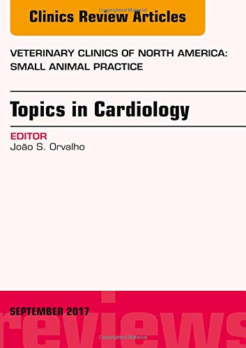 Topics In Cardiology, An Issue Of Veterinary Clinics Of North America: Small Animal Practice (Volume 47-5) (The Clinics: Veterinary Medicine, Volume 47-5) #TOP19