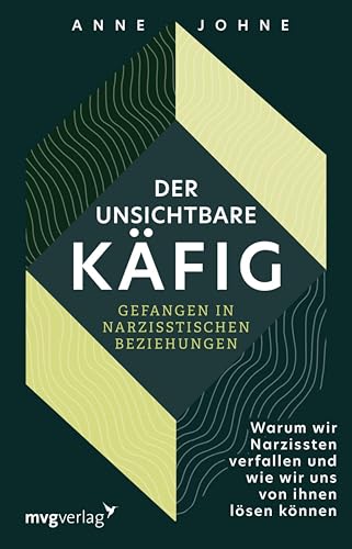 Der unsichtbare Käfig – gefangen in narzisstischen Beziehungen: Warum wir Narzissten verfallen und wie wir uns von ihnen lösen können | Wege aus der Sucht und Abhängigkeit