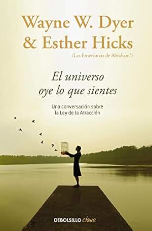 El universo oye lo que sientes: Una conversación entre dos maestros sobre la Ley de la Atracción (Best Seller | No Ficción)