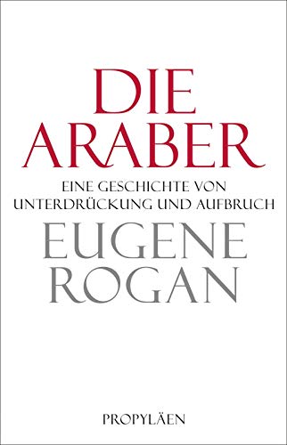 Die Araber: Eine Geschichte von Unterdrückung und Aufbruch