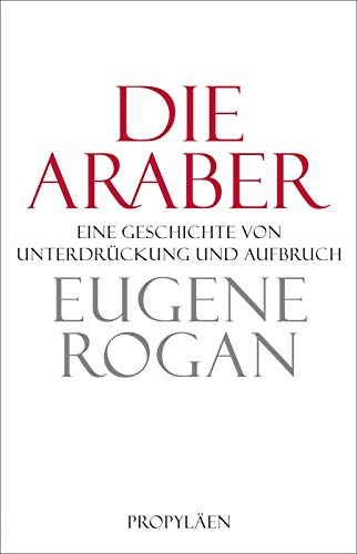 Die Araber: Eine Geschichte von Unterdrückung und Aufbruch