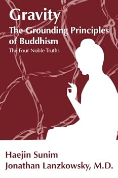 GRAVITY: THE GROUNDING PRINCIPLES OF BUDDHISM: The Four Noble Truths