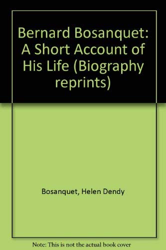 Bernard Bosanquet [1924] A Short Account of His Life (Biography