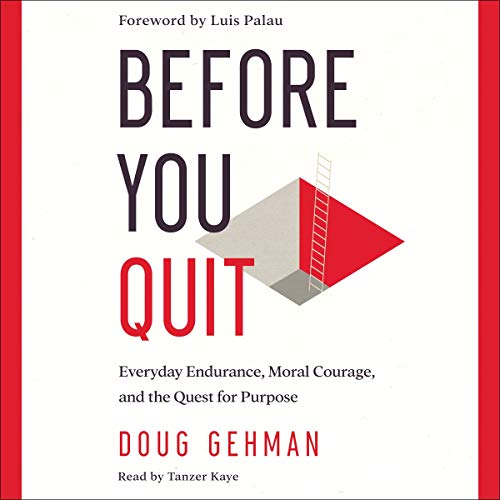 Before You Quit, Let’s Have a Chat 5 Before You Quit: Everyday Endurance, Moral Courage, and the Quest...
