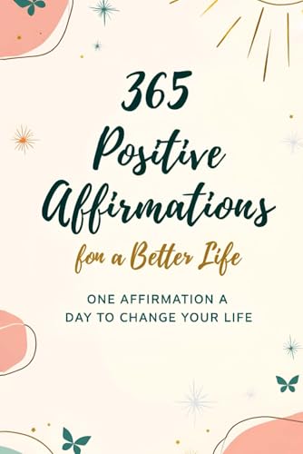 365 Positive Affirmations for a Better Life: One Affirmation a Day to Change Your Life