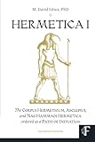 HERMETICA I: The Corpus Hermeticum, Asclepius, and Nag Hammadi Hermetica Ordered as a Path of Initiation (The Definitive Edition)