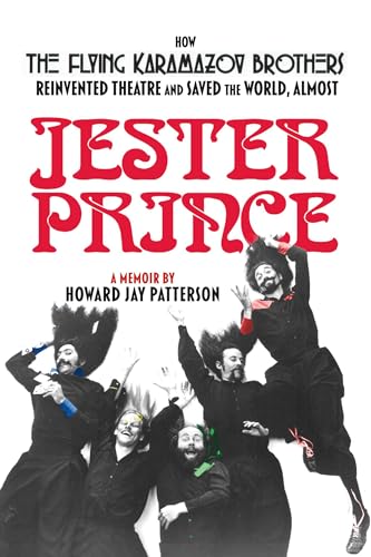 Jester Prince: How The Flying Karamazov Brothers Reinvented Theatre & Saved the World, Almost